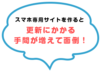 スマホ専用サイトを作ると更新にかかる手間が増えて面倒！