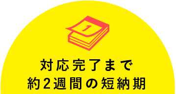 対応完了まで約2週間の短納期