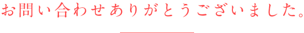 お問い合わせありがとうございました。