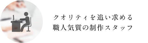 職人気質の制作スタッフ