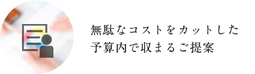 無駄は省き、必要な分だけご提案